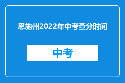 恩施州2022年中考查分时间(2022年恩施州中考查分时间是什么时候？)