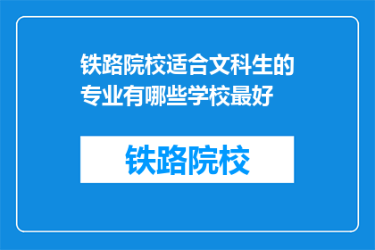 铁路院校适合文科生的专业有哪些学校最好(铁路院校中文科生的理想专业有哪些？哪些学校是最佳选择？)