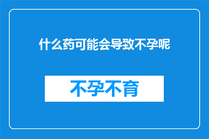 什么药可能会导致不孕呢(哪些药物可能引发不孕？)