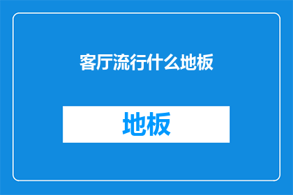客厅流行什么地板(客厅流行什么地板？)