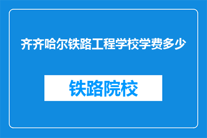 齐齐哈尔铁路工程学校学费多少(齐齐哈尔铁路工程学校学费是多少？)