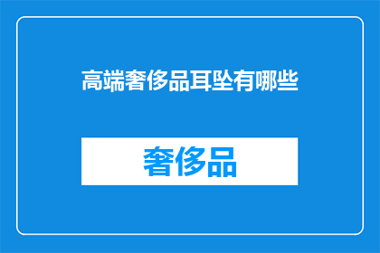 高端奢侈品耳坠有哪些(哪些是高端奢侈品耳坠？)