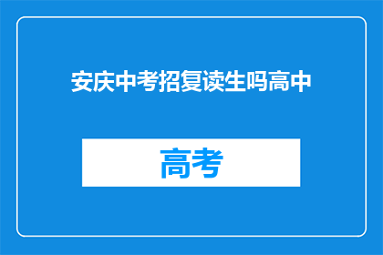 安庆中考招复读生吗高中(安庆中考是否招收复读生？)