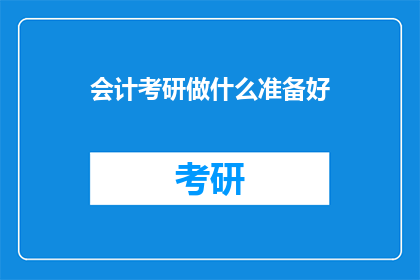 会计考研做什么准备好(会计考研，你准备好了吗？)
