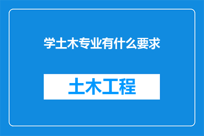 学土木专业有什么要求(学习土木工程专业需要满足哪些条件？)