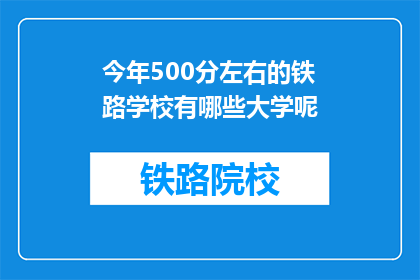今年500分左右的铁路学校有哪些大学呢(今年500分左右，哪些铁路学校值得考虑？)