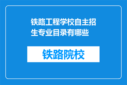 铁路工程学校自主招生专业目录有哪些(铁路工程学校自主招生专业目录有哪些？)