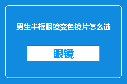 男生半框眼镜变色镜片怎么选(如何选择适合男生的半框眼镜变色镜片？)