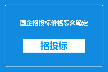 国企招投标价格怎么确定(如何确定国企招投标的价格？)