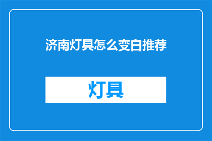 济南灯具怎么变白推荐(如何让济南的灯具变白？)