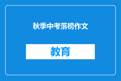 秋季中考落榜作文(秋季中考落榜，学子们该如何应对？)