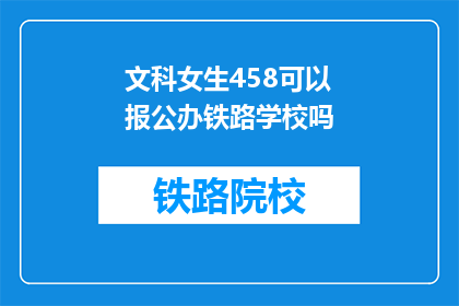 文科女生458可以报公办铁路学校吗(文科女生458能否报考公办铁路学校？)