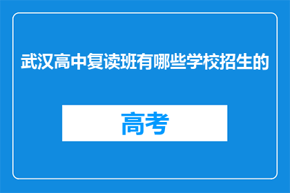 武汉高中复读班有哪些学校招生的(武汉高中复读班有哪些学校招生？)