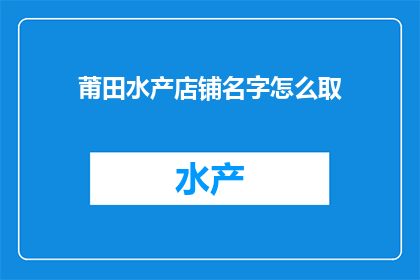 莆田水产店铺名字怎么取(如何为莆田的水产店铺命名？)