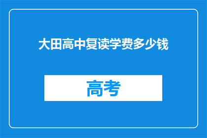 大田高中复读学费多少钱(大田高中复读学费是多少？)