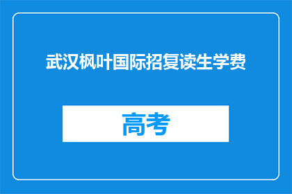 武汉枫叶国际招复读生学费(武汉枫叶国际学校复读生学费是多少？)