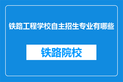 铁路工程学校自主招生专业有哪些(铁路工程学校自主招生专业有哪些？)