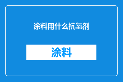 涂料用什么抗氧剂(涂料中应选用哪种抗氧剂？)