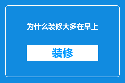 为什么装修大多在早上(为什么装修大多在早上？)