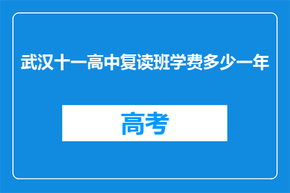 武汉十一高中复读班学费多少一年(武汉十一高中复读班一年学费是多少？)