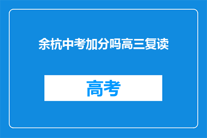 余杭中考加分吗高三复读(余杭地区中考加分政策是否适用于高三复读生？)