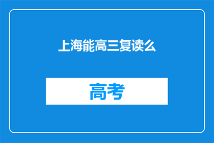 上海能高三复读么(上海高三学生是否可以选择复读？)