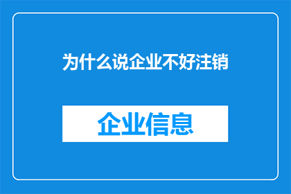 为什么说企业不好注销(企业为何难以注销？)
