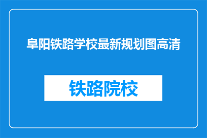 阜阳铁路学校最新规划图高清(阜阳铁路学校最新规划图高清，你了解了吗？)