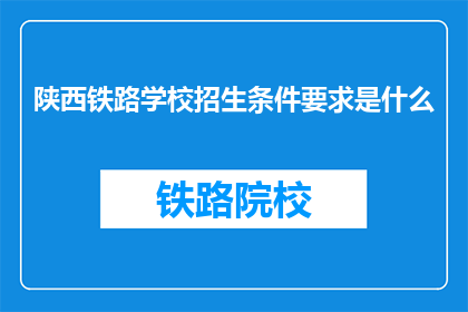 陕西铁路学校招生条件要求是什么(陕西铁路学校招生条件要求是什么？)
