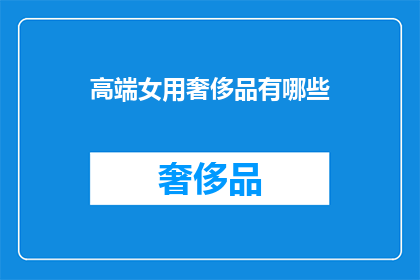 高端女用奢侈品有哪些(高端女用奢侈品有哪些？)