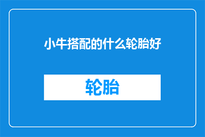 小牛搭配的什么轮胎好(小牛电动车应选择哪种轮胎？)