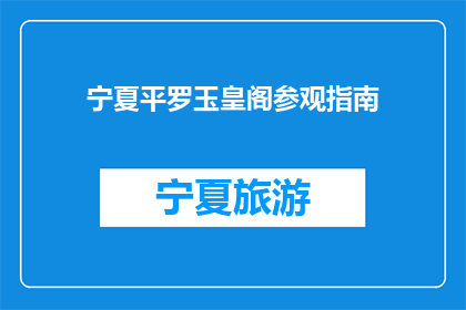 宁夏平罗玉皇阁参观指南(宁夏平罗玉皇阁：您不可错过的参观指南)
