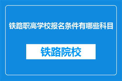 铁路职高学校报名条件有哪些科目(铁路职高学校报名条件有哪些科目？)