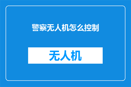 警察无人机怎么控制(如何操作警察无人机？)