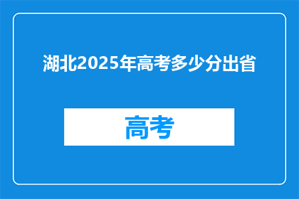 湖北2025年高考多少分出省(湖北2025年高考分数线，出省成绩是多少？)