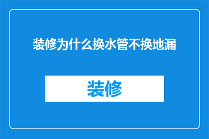 装修为什么换水管不换地漏(为什么在装修时，水管更换却忽略了地漏的更新？)