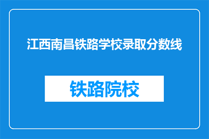 江西南昌铁路学校录取分数线(江西南昌铁路学校录取分数线是多少？)
