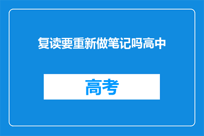 复读要重新做笔记吗高中(高中学习中，是否需要重新做笔记？)