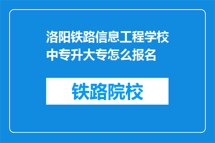 洛阳铁路信息工程学校中专升大专怎么报名(如何报名参加洛阳铁路信息工程学校中专升大专的流程？)