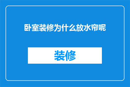 卧室装修为什么放水帘呢(卧室装修为何偏爱水帘？揭秘其背后的装饰美学与实用考量)