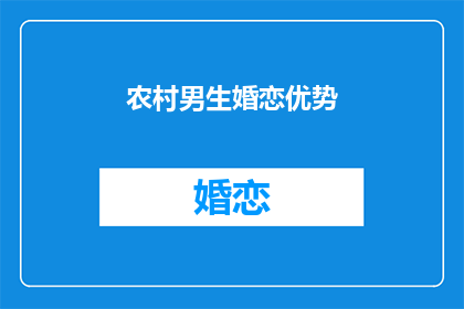 农村男生婚恋优势(农村男生在婚恋市场中的优势是什么？)