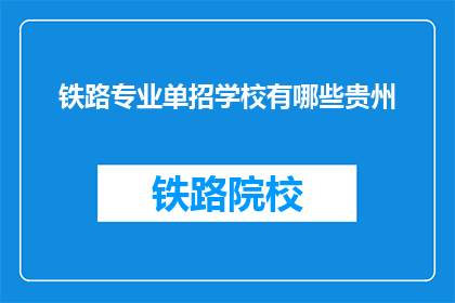 铁路专业单招学校有哪些贵州(贵州地区有哪些铁路专业单招学校？)