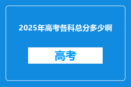 2025年高考各科总分多少啊(2025年高考的科目总分是多少？)