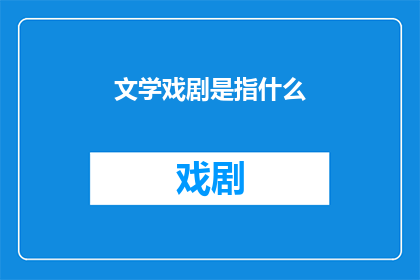 文学戏剧是指什么(文学戏剧：究竟指的是什么？)