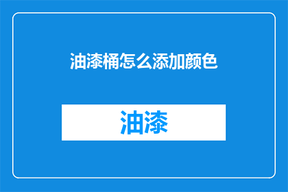 油漆桶怎么添加颜色(如何为油漆桶添加颜色？)