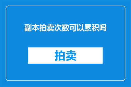副本拍卖次数可以累积吗(副本拍卖次数是否可累积？)