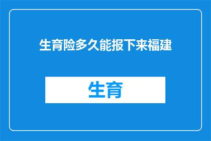 生育险多久能报下来福建(福建生育险报销进度如何？多久能拿到款项？)