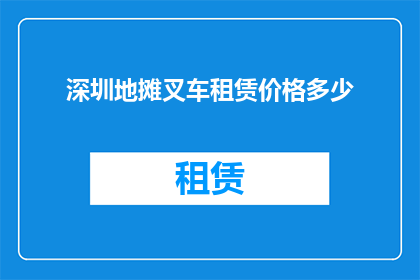 深圳地摊叉车租赁价格多少(深圳地摊租赁叉车的价格是多少？)