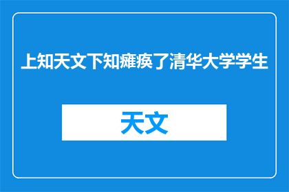 上知天文下知瘫痪了清华大学学生(上知天文下知瘫痪：清华大学学生是否具备全面知识？)