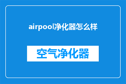 airpool净化器怎么样(您知道吗？AirPool净化器的性能究竟如何？)
